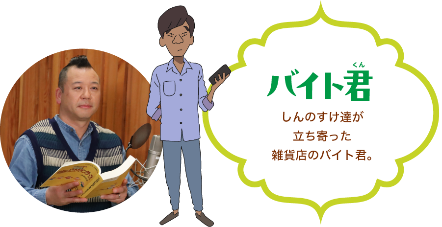 「バイト君」しんのすけ達が立ち寄った雑貨店のバイト君。