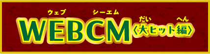 WEBCM ＜大ヒット編＞