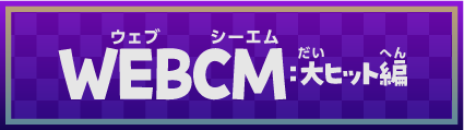 WEBCM：大ヒット編