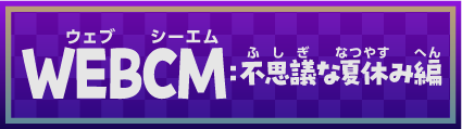 WEBCM：不思議な夏休み編